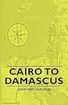 Cairo to Damascus by John Roy Carlson
