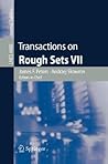 Transactions on Rough Sets VII: Commemorating the Life and Work of Zdzislaw Pawlak, Part II (Lecture Notes in Computer Science, 4400)