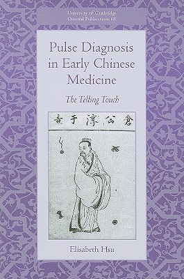 Pulse Diagnosis in Early Chinese Medicine: The Telling Touch (University of Cambridge Oriental Publications, Series Number 68)