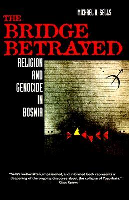 The Bridge Betrayed: Religion and Genocide in Bosnia (Comparative Studies in Religion and Society) (Volume 11)