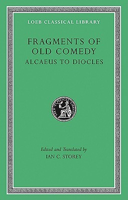 Fragments of Old Comedy, Volume I: Alcaeus to Diocles (Loeb Classical Library)