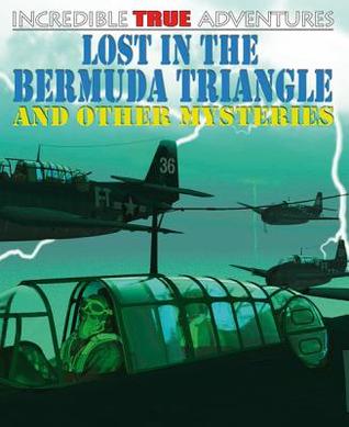 Lost in the Bermuda Triangle and Other Mysteries (Incredible True Adventures)