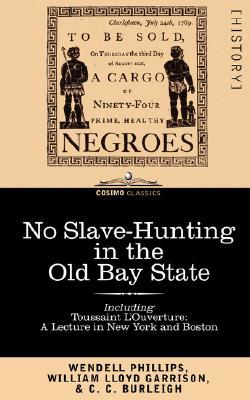 No Slave-Hunting in the Old Bay State: An Appeal to the People and Legislature of Massachusetts -- Including, "Toussaint l'Ouverture: A Lecture in New York and Boston" (Paperback)