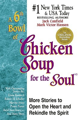 A 6th Bowl of Chicken Soup for the Soul: More Stories to Open the Heart And Rekindle The Spirit (Paperback)