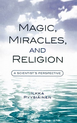 Magic, Miracles, and Religion: A Scientist's Perspective (Cognitive Science of Religion)