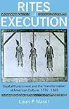 Rites of Execution: Capital Punishment and the Transformation of American Culture, 1776-1865