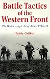 Battle Tactics of the Western Front: The British Army`s Art of Attack, 1916-18