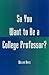 So You Want to Be a College Professor?