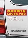 Darwin Loves You: Natural Selection and the Re-enchantment of the World Darwin Loves You: Natural Selection and the Re-enchantment of the World