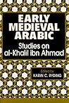 Early Medieval Arabic: Studies on Al-Khalil ibn Ahmad (Not In A Series)