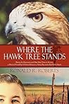 Where the Hawk Tree Stands: During the Depression and Dust Bowl Years in Kansas, a Bond of Friendship Is Formed Between a Young Boy and a Red-tailed Hawk
