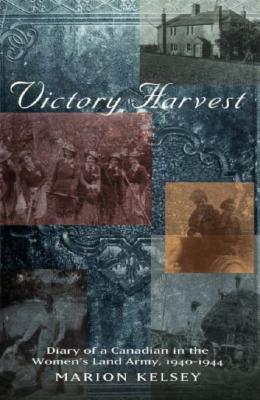 Victory Harvest: Diary of a Canadian in the Women's Land Army, 1940-1944 (Hardcover)