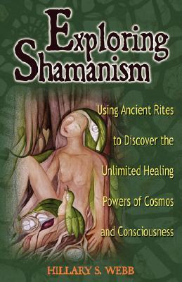 Exploring Shamanism: Using Ancient Rites to Discover the Unlimited Healing Powers of Cosmos and Consciousness (Exploring Series)