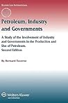 Petroleum, Industry and Governments: A Study of the Involvement of Industry and Governments in the Production and Use of Petroleum