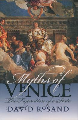 Myths of Venice: The Figuration of a State (Bettie Allison Rand Lectures in Art History)