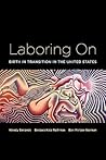 Laboring On: Birth in Transition in the United States (Perspectives on Gender)