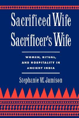 Sacrificed Wife/Sacrificer's Wife: Women, Ritual, and Hospitality in Ancient India (Oxford Early Christian Studies (Paperback))