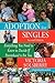 Adoption for Singles: Everything You Need to Know to Decide if Parenthood is for You