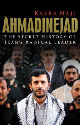 Ahmadinejad: The Secret History of Iran’s Radical Leader (Hardcover)