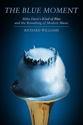 The Blue Moment: Miles Davis's Kind of Blue and the Remaking of Modern Music (Hardcover)