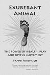 Exuberant Animal: The Power of Health, Play and Joyful Movement Exuberant Animal: The Power of Health, Play and Joyful Movement