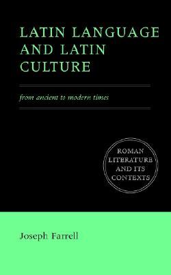 Latin Language and Latin Culture: From Ancient to Modern Times (Roman Literature and its Contexts)