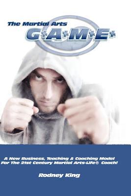 The Martial Arts Game: A New Business, Teaching & Coaching Model For The 21st Century Martial Arts-Life® Coach (Paperback)