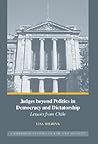 Judges beyond Politics in Democracy and Dictatorship: Lessons from Chile (Cambridge Studies in Law and Society)