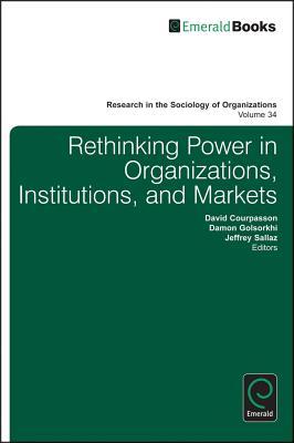 Rethinking Power in Organizations, Institutions, and Markets (Research in the Sociology of Organizations, 34)