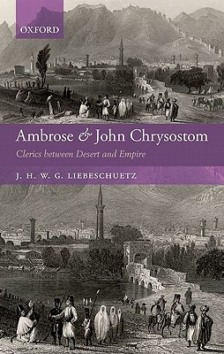 Ambrose and John Chrysostom: Clerics between Desert and Empire (Hardcover)