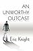 An Unworthy Outcast by Eric  Knight