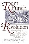 Rum Punch & Revolution: Taverngoing & Public Life in Eighteenth-Century Philadelphia
