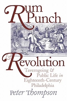 Rum Punch & Revolution: Taverngoing & Public Life in Eighteenth-Century Philadelphia (Paperback)