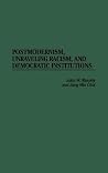 Postmodernism, Unraveling Racism, and Democratic Institutions Postmodernism, Unraveling Racism, and Democratic Institutions