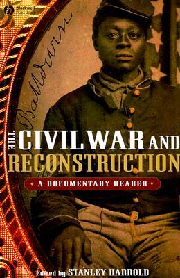The Civil War and Reconstruction: A Documentary Reader (Uncovering the Past: Documentary Readers in American History)