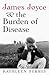 James Joyce and the Burden of Disease by Kathleen Ferris