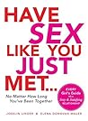 Have Sex Like You Just Met...No Matter How Long You've Been Together: Every Girl's Guide to a Sexy and Satisfying Relationship