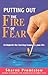 Putting Out the Fire of Fear: Extinguish the Burning Issues in Your Life