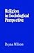Religion in Sociological Perspective by Bryan R. Wilson