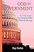God in Government: The Christian's Guide to Civic Responsibility and Political Ideology