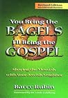 You Bring the Bagels I'll Bring the Gospel: Sharing the Messiah with Your Jewish Neighbor (Revised) You Bring the Bagels I'll Bring the Gospel: Sharing the Messiah with Your Jewish Neighbor (Revised)