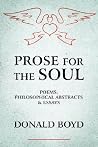 PROSE FOR THE SOUL: POEMS, PHILOSOPHICAL ABSTRACTS & ESSAYS