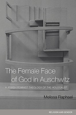 The Female Face of God in Auschwitz: A Jewish Feminist Theology of the Holocaust (Religion and Gender)