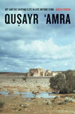 Qusayr 'Amra: Art and the Umayyad Elite in Late Antique Syria (Volume 36) (Transformation of the Classical Heritage)