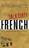 Talk Dirty French: Beyond Merde: the Curses, Slang, and Street Lingo You Need to Know When You Speak Francais Talk Dirty French: Beyond Merde: the Curses, Slang, and Street Lingo You Need to Know When You Speak Francais