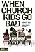 When Church Kids Go Bad: How to Love and Work with Rude, Obnoxious, and Apathetic Students
