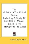 The Mulatto In The United States: Including A Study Of The Role Of Mixed-Blood Races Throughout The World