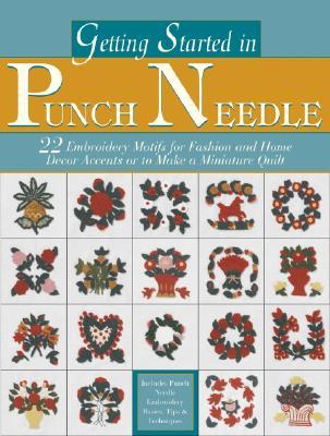 Getting Started in Punch Needle: 22 Embroidery Motifs for Fashion and Home Decor Accents or to Make a Miniature Quilt (Landauer)