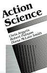 Action Science (Jossey-Bass Social and Behavioral Science Series / Jossey-Bass Management Series)