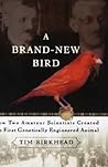 A Brand New Bird: How Two Amateur Scientists Created The First Genetically Engineered Animal A Brand New Bird: How Two Amateur Scientists Created The First Genetically Engineered Animal